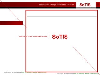Security of Things Integrated Solution
2015 ?SoTIS All rights reserved Fax : 02-569-8895 Website : www.sotis.co.kr
SoTIS
Security of Things Integrated Solution
SoTIS
2015 ?SoTIS All rights reserved Fax : 02-569-8895 Website : www.sotis.co.kr
 