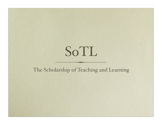 SoTL
The Scholarship of Teaching and Learning
 