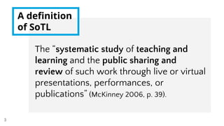 A definition
of SoTL
The “systematic study of teaching and
learning and the public sharing and
review of such work through...