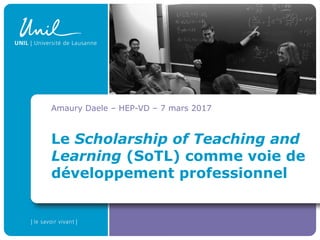 Le Scholarship of Teaching and
Learning (SoTL) comme voie de
développement professionnel
Amaury Daele – HEP-VD – 7 mars 2017
 