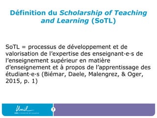 Définition du Scholarship of Teaching
and Learning (SoTL)
SoTL = processus de développement et de
valorisation de l’expert...