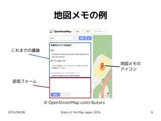 2016/08/06 State of the Map Japan 2016 6
地図メモの例
これまでの議論
返信フォーム
© OpenStreetMap contributors
地図メモの
アイコン
 
