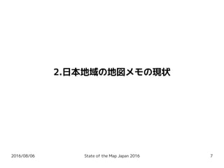 2016/08/06 State of the Map Japan 2016 7
2.日本地域の地図メモの現状
 
