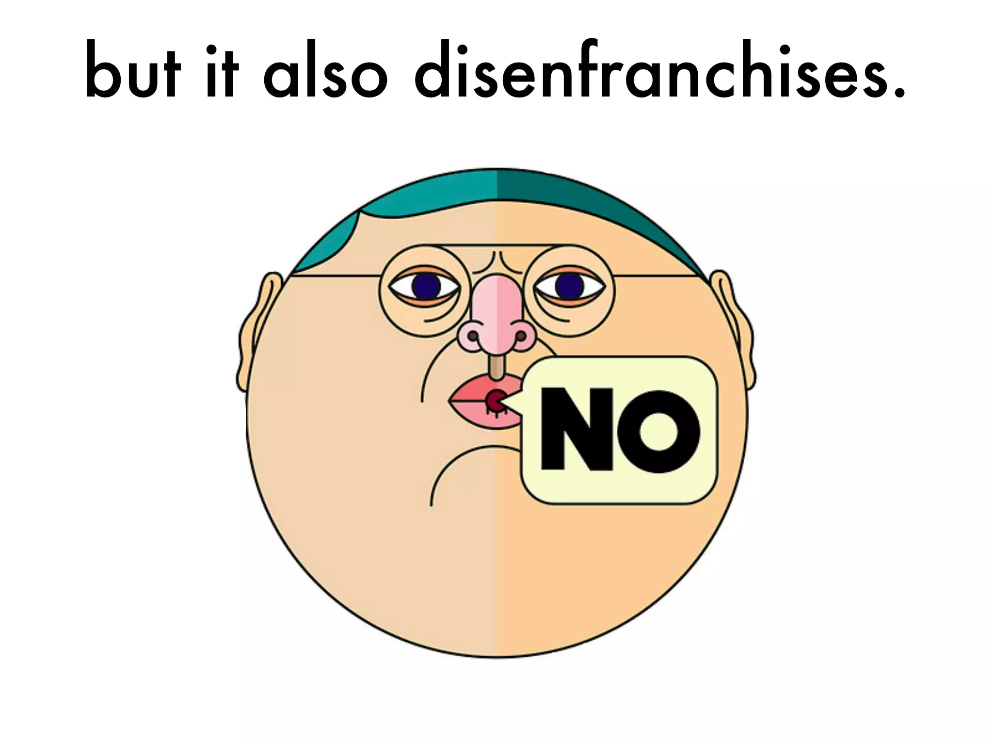 but it also disenfranchises.
 