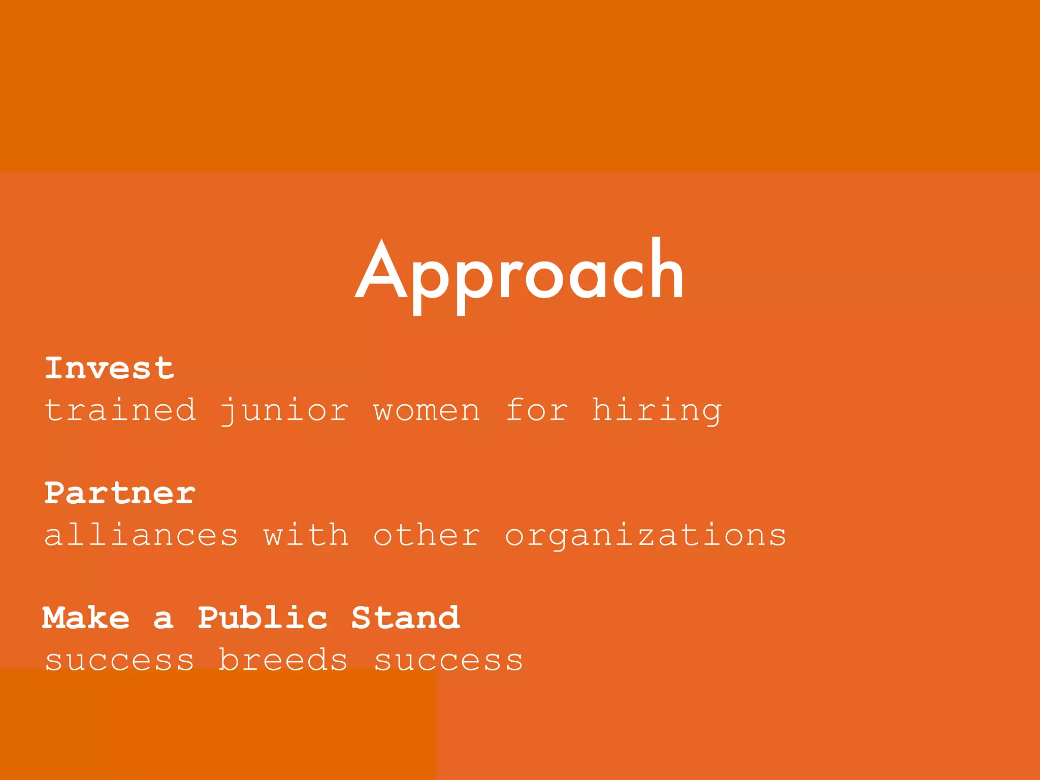 GNOME
Invest
trained junior women for hiring
Partner
alliances with other organizations
Make a Public Stand
success breeds success
Approach
 
