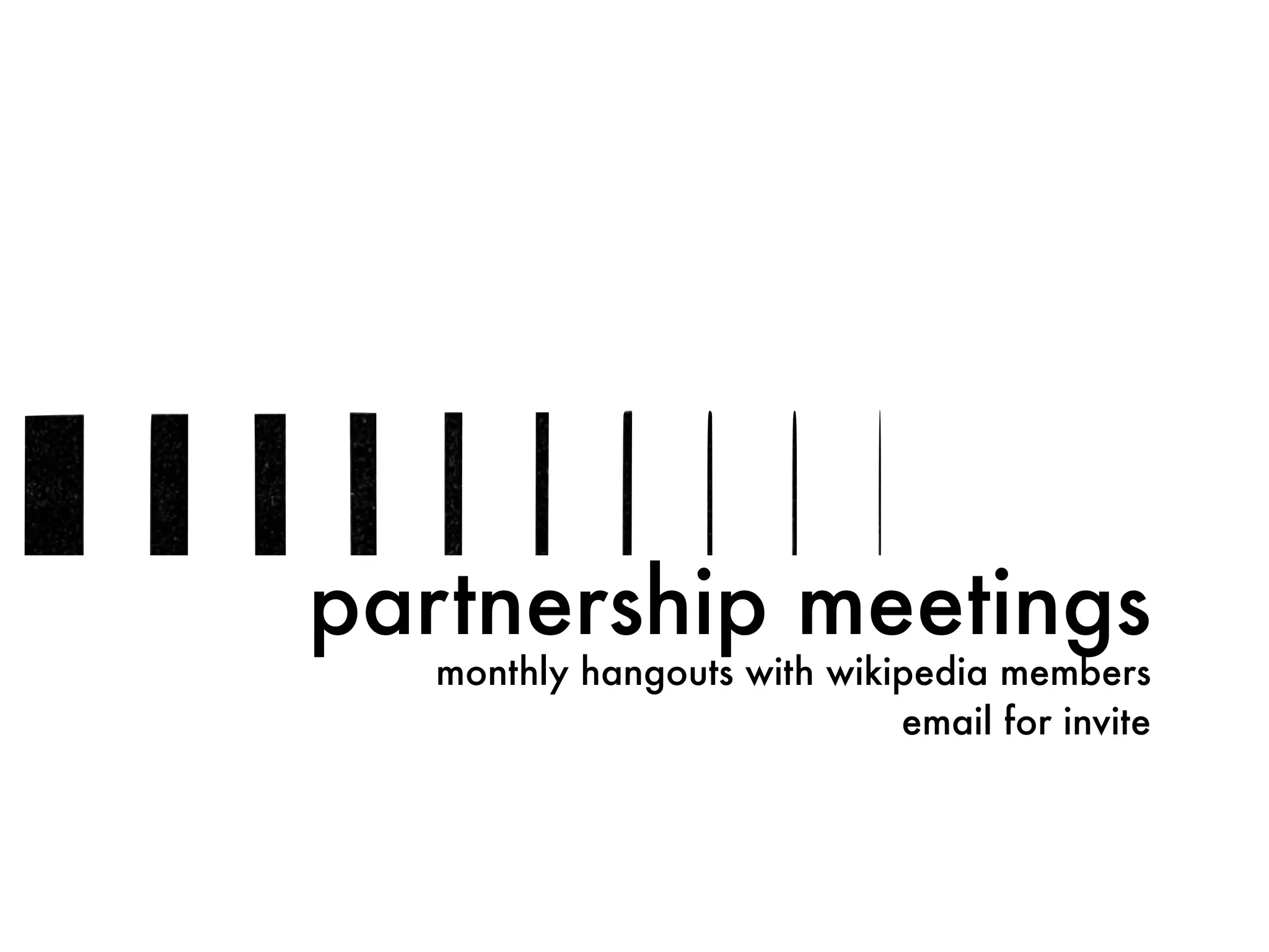 partnership meetings
monthly hangouts with wikipedia members
email for invite
 