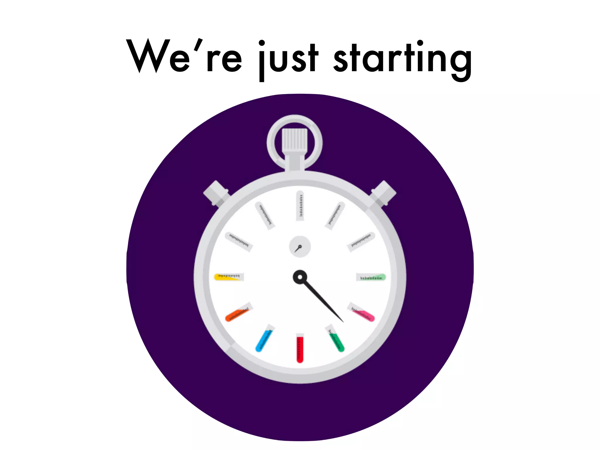 We’re just starting
 