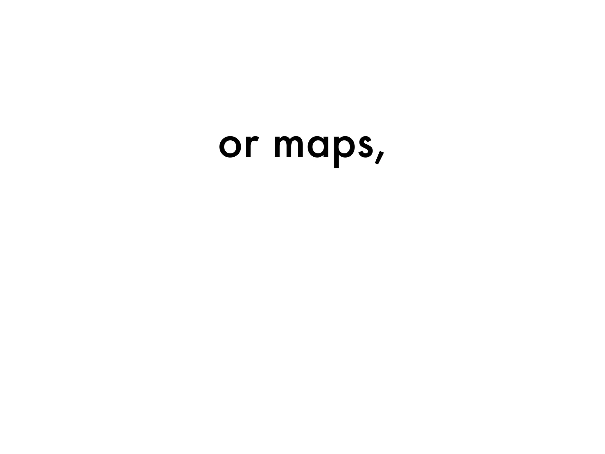 or maps,
 