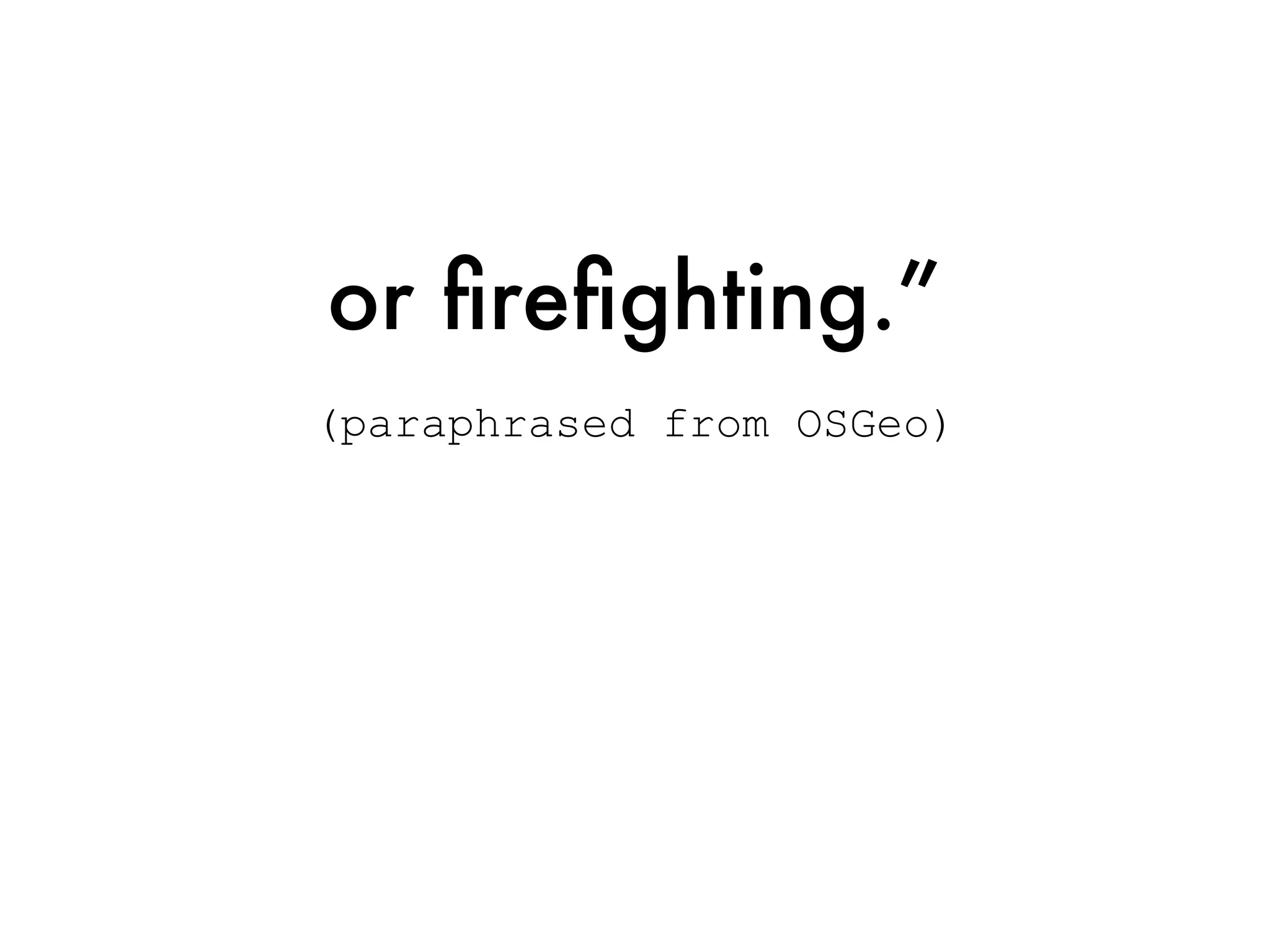 or ﬁreﬁghting.”
(paraphrased from OSGeo)
 