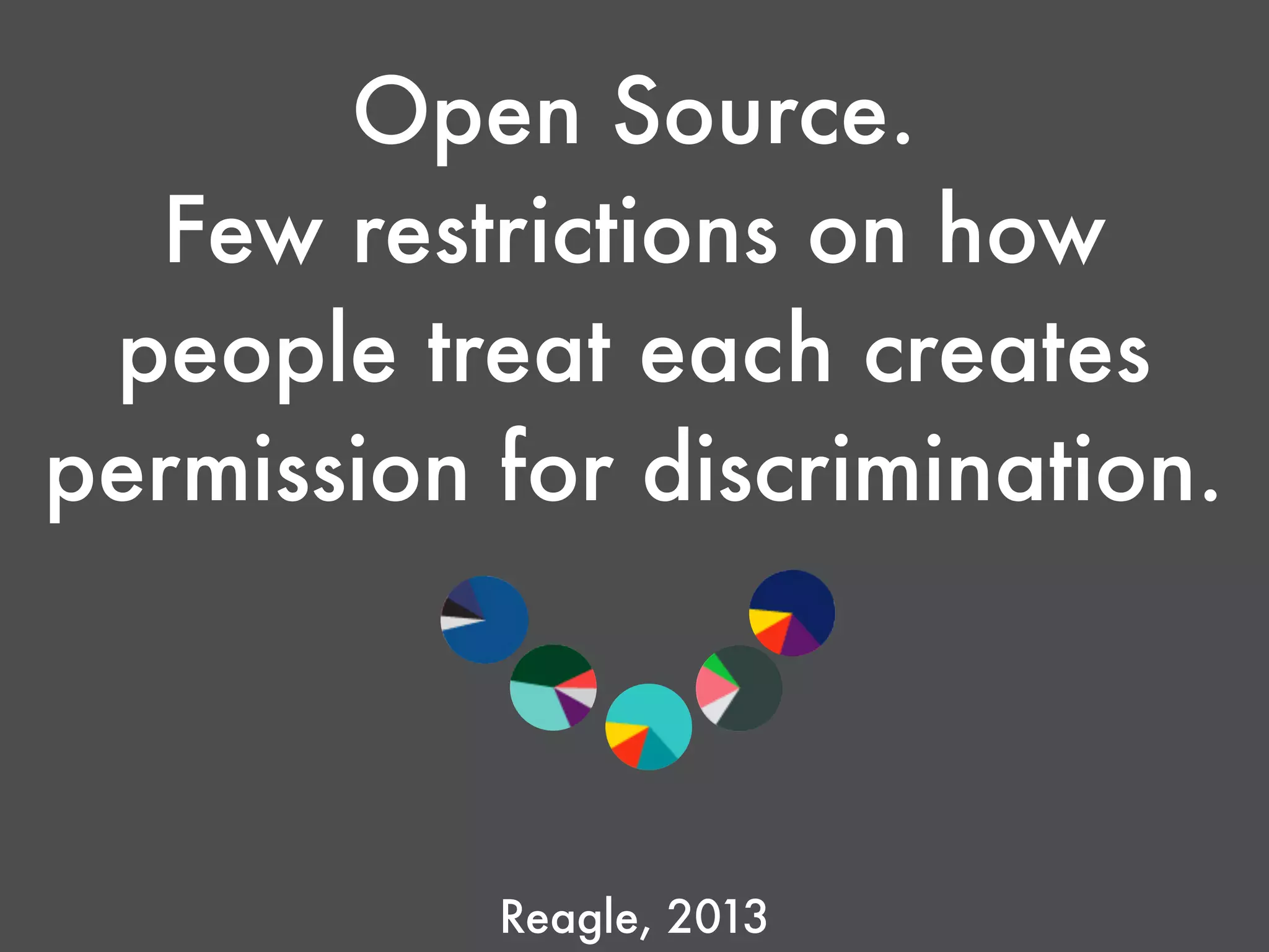 Reagle, 2013
Open Source.
Few restrictions on how
people treat each creates
permission for discrimination.
 