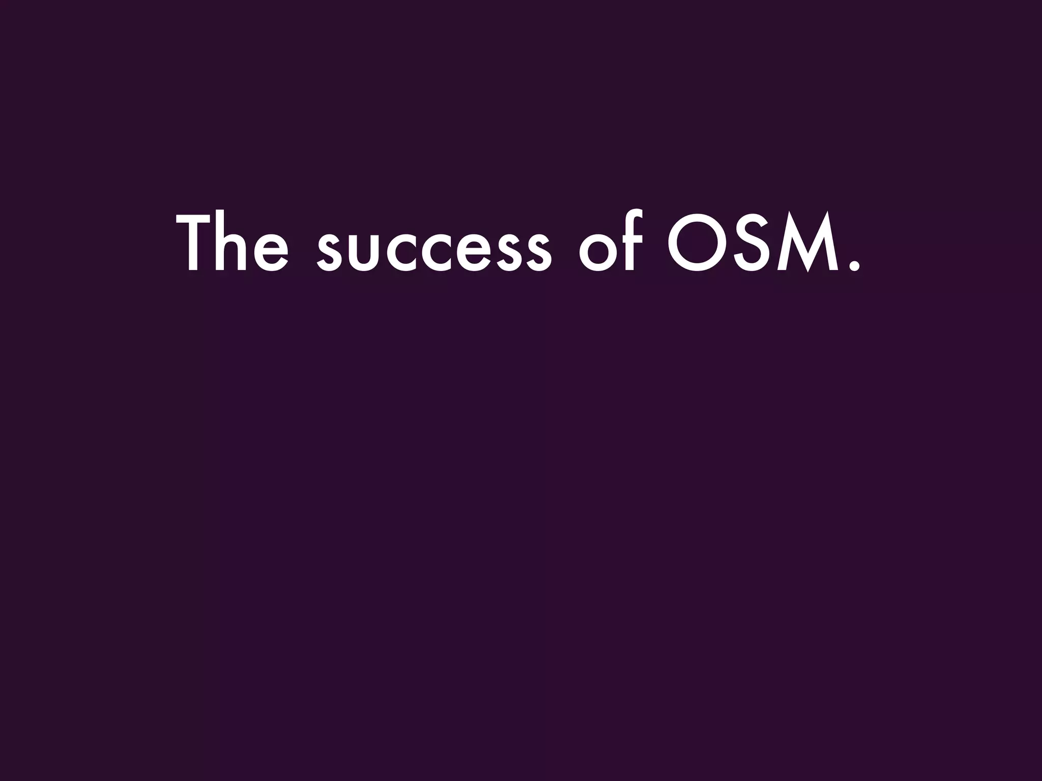 The success of OSM.
 
