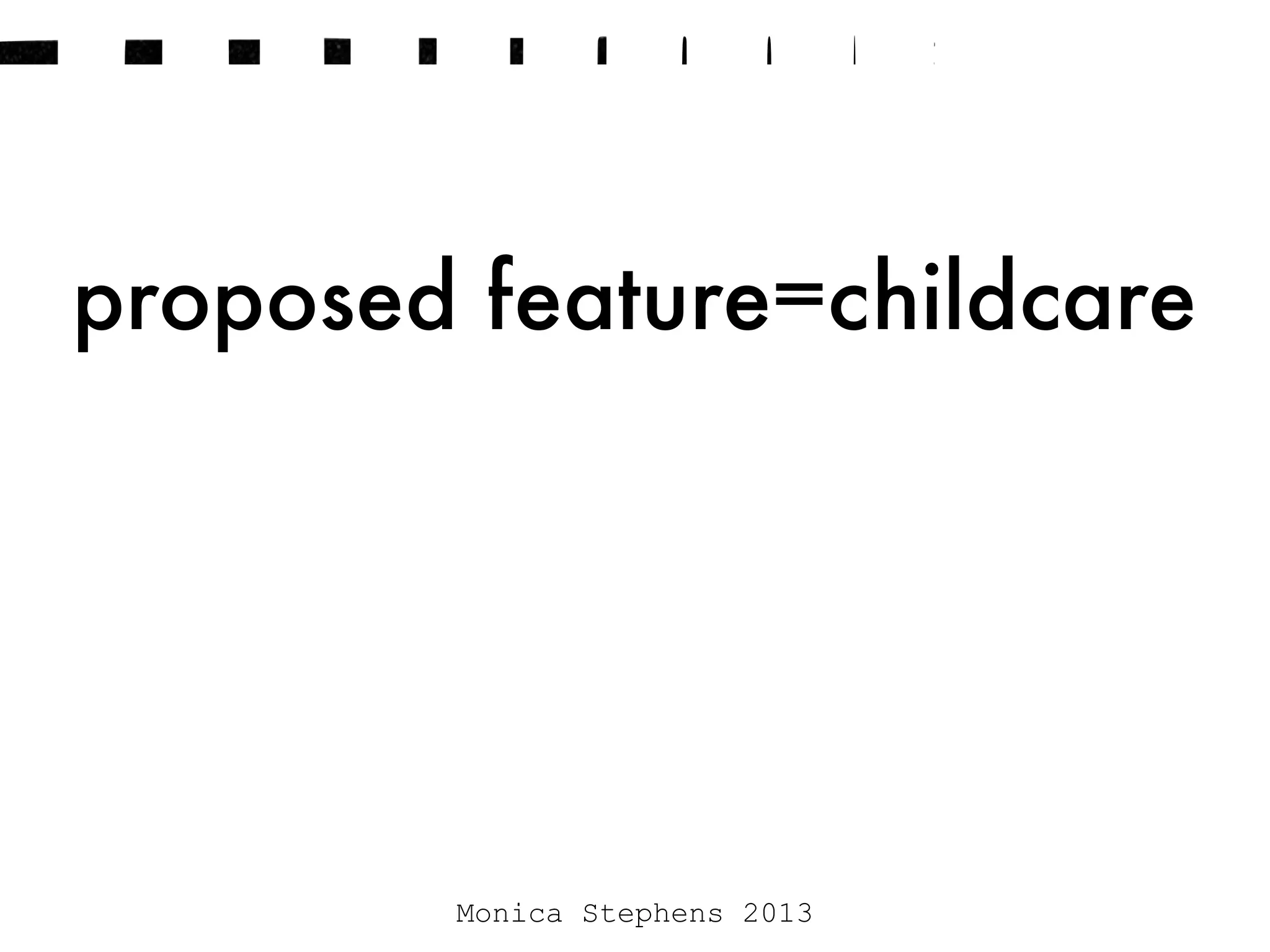proposed feature=childcare
Monica Stephens 2013
 