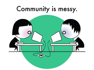 Community is messy.
 