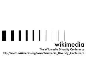 wikimedia
The Wikimedia Diversity Conference
http://meta.wikimedia.org/wiki/Wikimedia_Diversity_Conference
 
