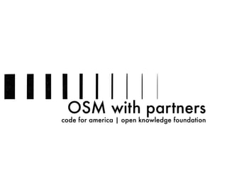 OSM with partners
code for america | open knowledge foundation
 