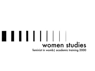 women studies
feminist in womb| academic training 2000
 
