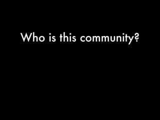 Who is this community?
 