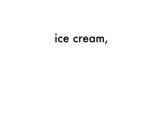 ice cream,
 