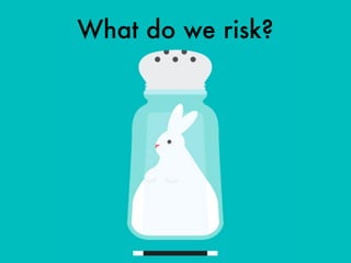 What do we risk?
 