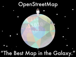 OpenStreetMap
“The Best Map in the Galaxy.”
 