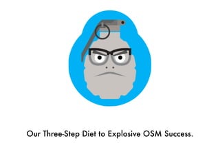 Our Three-Step Diet to Explosive OSM Success.
 