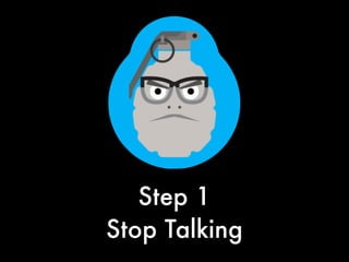 01
Step 1
Stop Talking
 