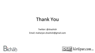 Thank You
Twitter: @shashish
Email: maharjan.shashish@gmail.com
18
 