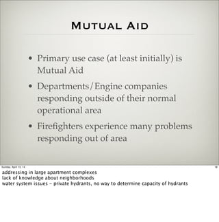 Mutual Aid
• Primary use case (at least initially) is
Mutual Aid
• Departments/Engine companies
responding outside of thei...