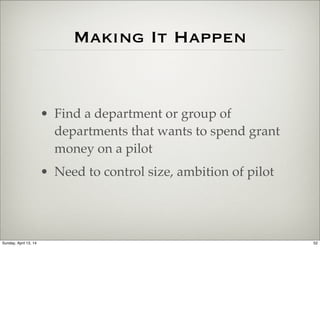 Making It Happen
• Find a department or group of
departments that wants to spend grant
money on a pilot
• Need to control ...