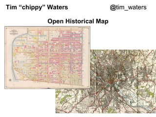 Tim “chippy” Waters               @tim_waters

            Open Historical Map
 