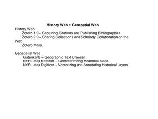 History Web + Geospatial Web
History Web
    Zotero 1.0 – Capturing Citations and Publishing Bibliographies
    Zotero 2.0...