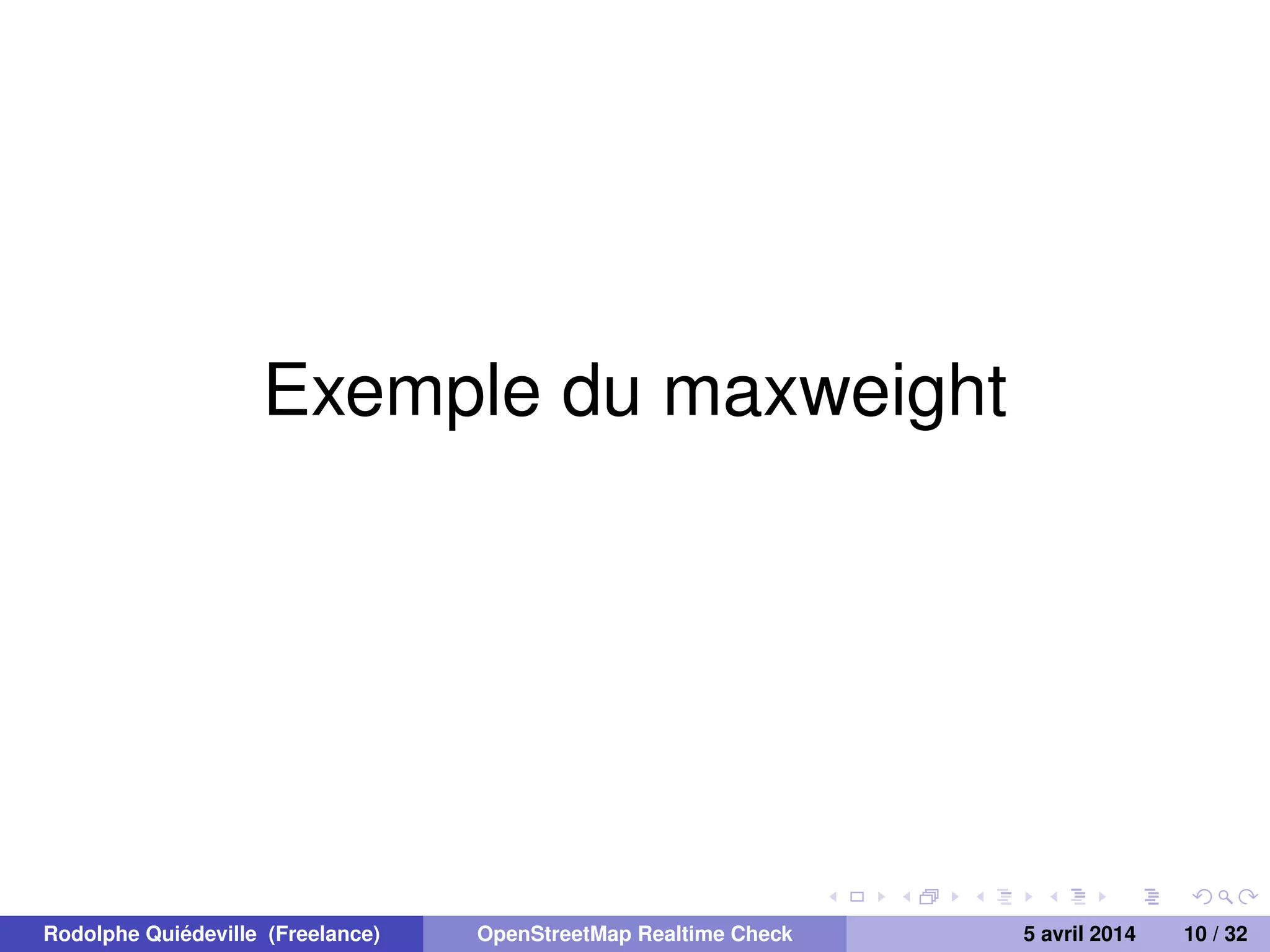 Exemple du maxweight
Rodolphe Quiédeville (Freelance) OpenStreetMap Realtime Check 5 avril 2014 10 / 32
 