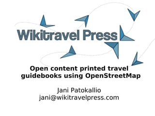 Open content printed travel
guidebooks using OpenStreetMap

         Jani Patokallio
    jani@wikitravelpress.com
 