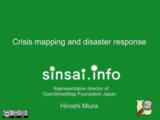 Crisis mapping and disaster response
　Representative director of
OpenStreetMap Foundation Japan
Hiroshi Miura
 