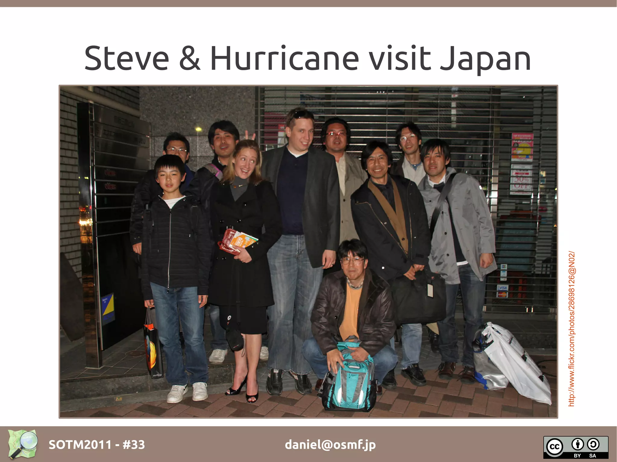 Steve & Hurricane visit Japan




                                     http://www.flickr.com/photos/28698126@N02/
SOTM2011 - #33   daniel@osmf.jp
 