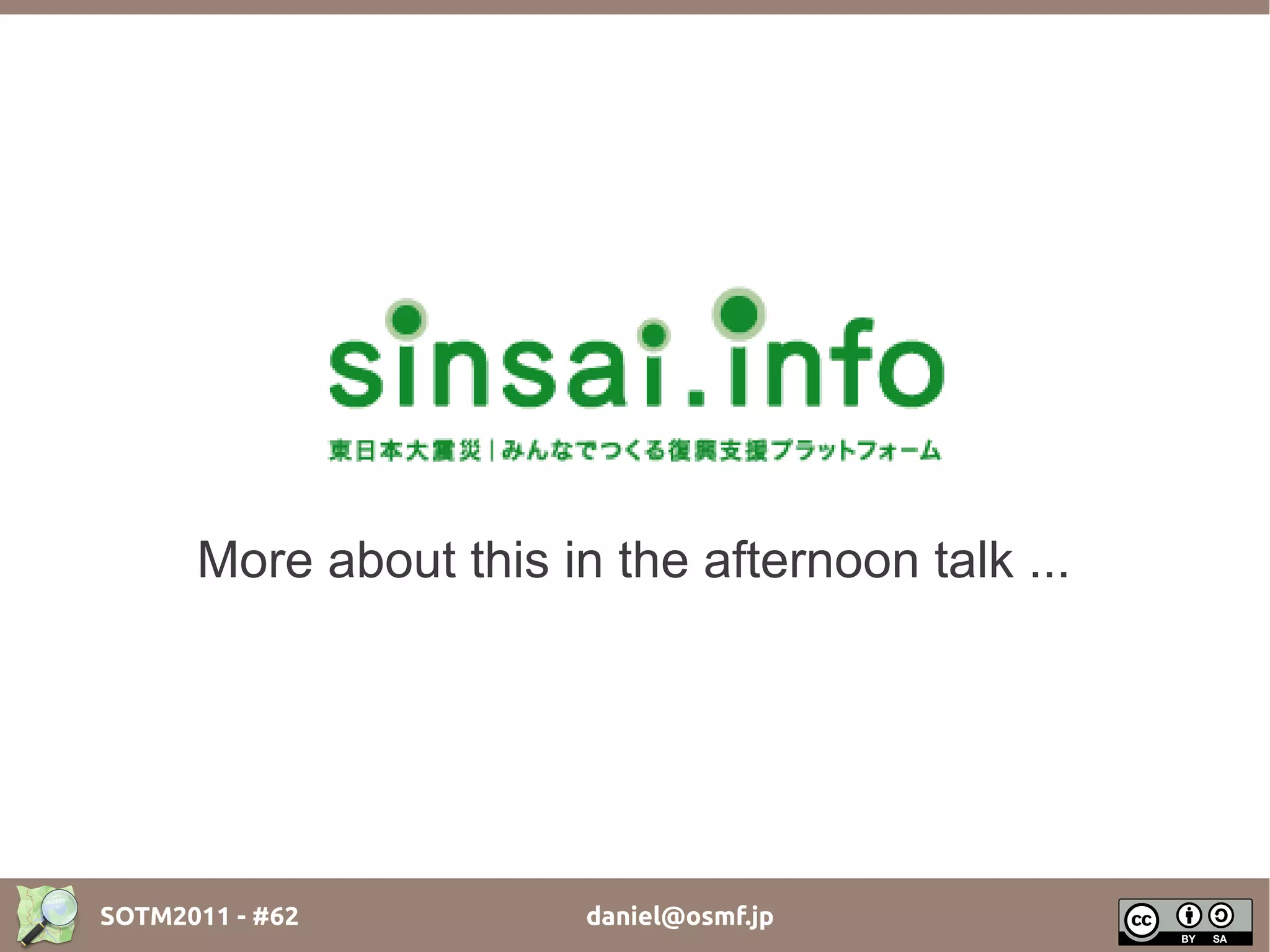 More about this in the afternoon talk ...




SOTM2011 - #62          daniel@osmf.jp
 