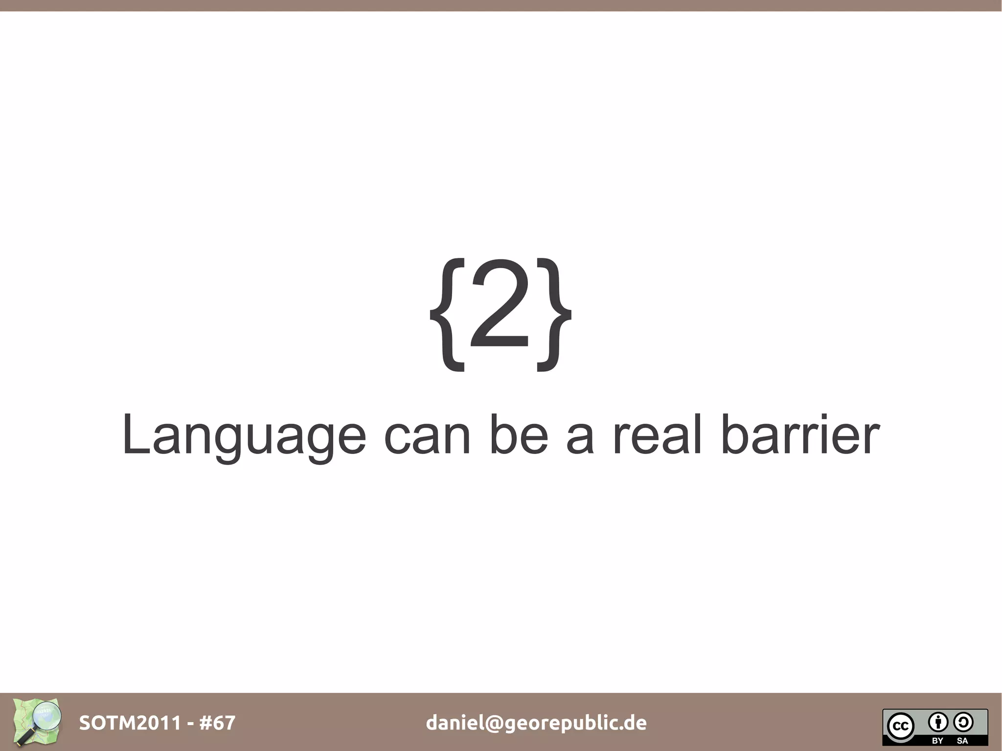 {2}
   Language can be a real barrier



SOTM2011 - #67   daniel@georepublic.de
 