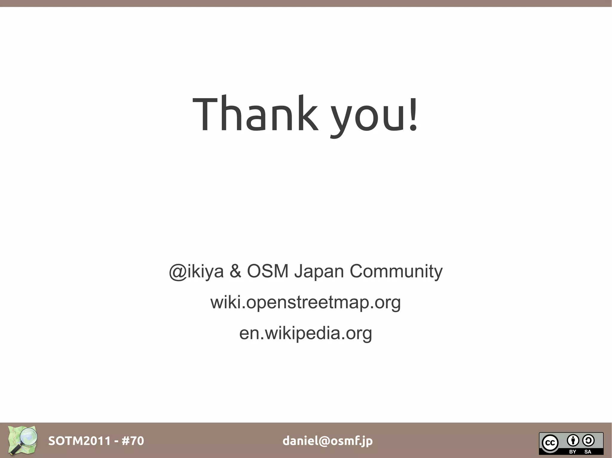 Thank you!


                 @ikiya & OSM Japan Community
                     wiki.openstreetmap.org
                        en.wikipedia.org




SOTM2011 - #70               daniel@osmf.jp
 