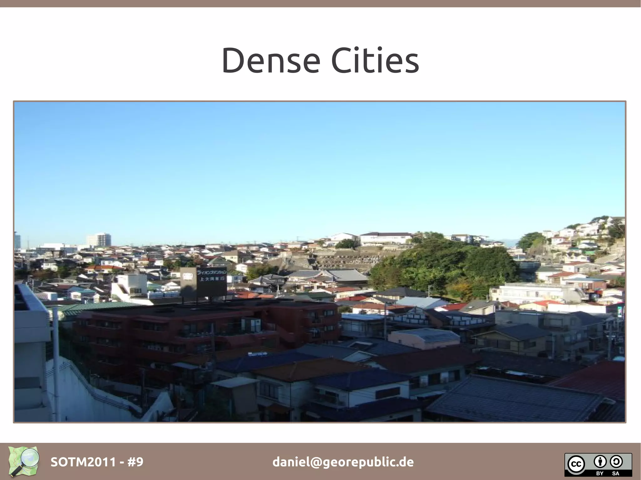 Dense Cities




SOTM2011 - #9      daniel@georepublic.de
 