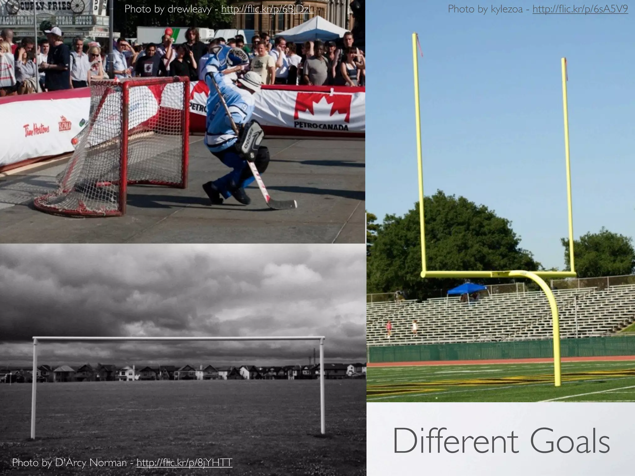 Photo by drewleavy - http://ﬂic.kr/p/6BjDzL      Photo by kylezoa - http://ﬂic.kr/p/6sA5V9




Photo by D'Arcy Norman - http://ﬂic.kr/p/8jYHTT
                                                                     Different Goals
 