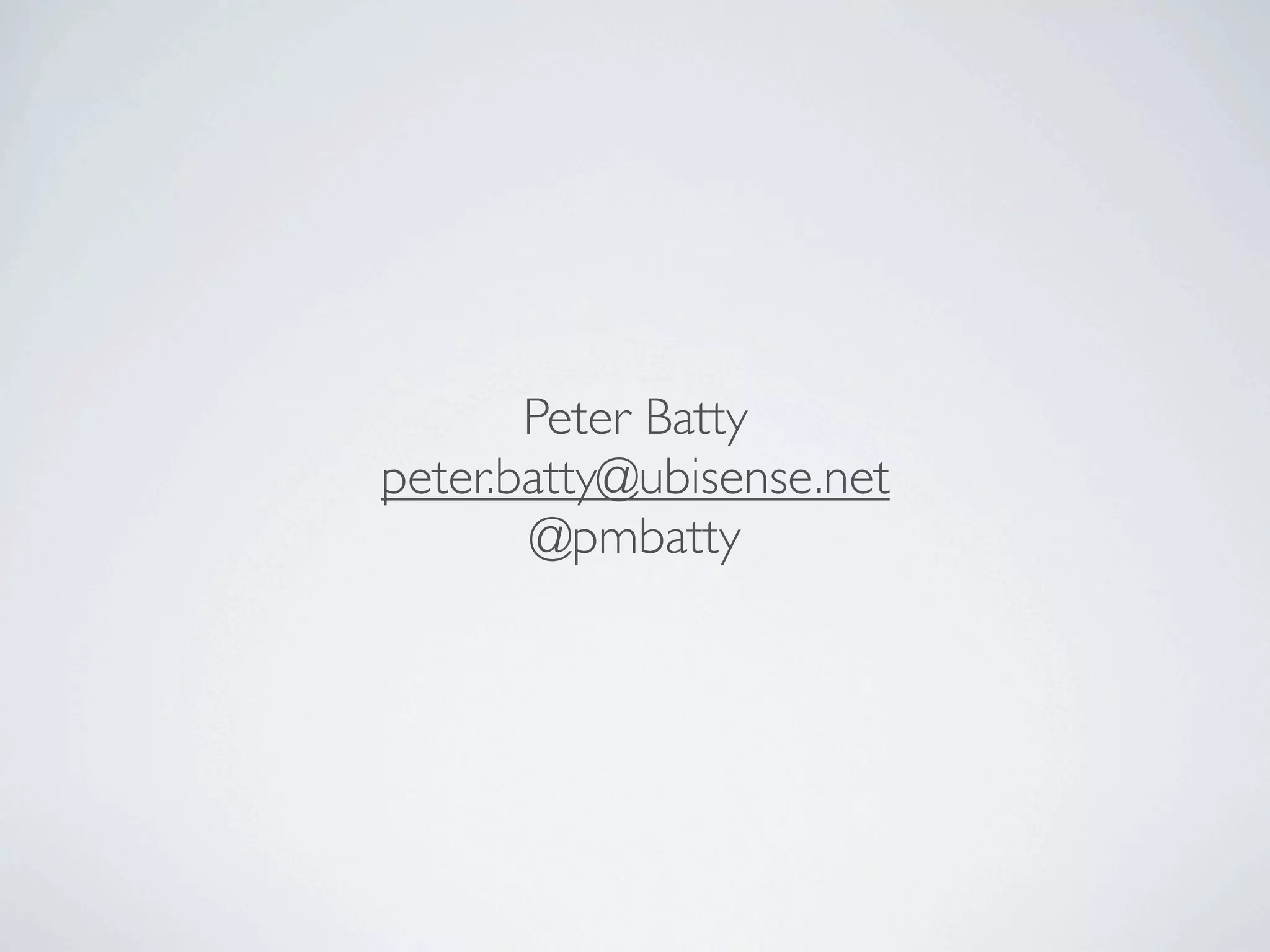 Peter Batty
peter.batty@ubisense.net
       @pmbatty
 