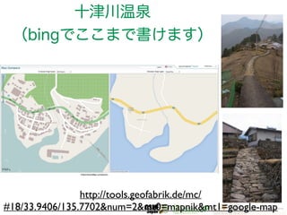 十津川温泉 
（bingでここまで書けます） 
http://tools.geofabrik.de/mc/ 
#18/33.9406/135.7702&num=2&mt0=mapnik&mt1=google-map 
 