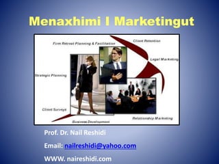 Menaxhimi I Marketingut
Prof. Dr. Nail Reshidi
Email: nailreshidi@yahoo.com
WWW. naireshidi.com
 