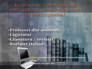 Motivimi _ 4 Faza(Partner; rritni dijen; shkruani sot per neser dhe definoni
qellimet…
*** Aristoteli- se di??, Naimi_ librat?
 