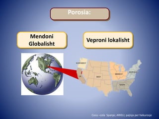 Porosia:
Mendoni
Globalisht
Veproni lokalisht
Coca –cola Spanje; ARIELI; pajisja per hekurosje
 