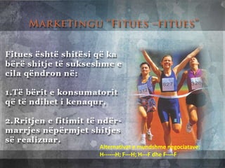 Alternativat e mundshme negociatave:
H------H; F---H; H---F dhe F----F
 