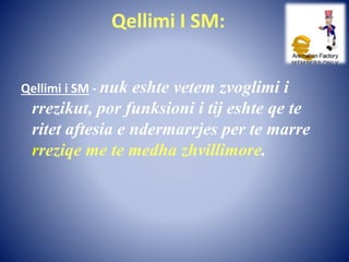 Qellimi I SM:
Qellimi i SM - nuk eshte vetem zvoglimi i
rrezikut, por funksioni i tij eshte qe te
ritet aftesia e ndermarrjes per te marre
rreziqe me te medha zhvillimore.
 