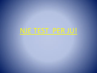 NJE TEST PER JU!
 