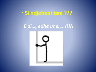 • Si ndjeheni tani ???
E di…, edhe une…. !!!!!
 