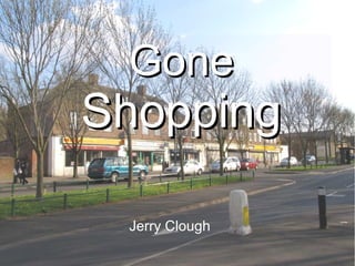 GoneGone
ShoppingShopping
Jerry Clough
 
